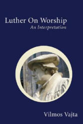 Luther on Worship: An Interpretation - Vilmos Vajta (ISBN: 9781597520317)