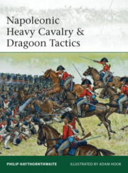 Napoleonic Heavy Cavalry & Dragoon Tactics - Philip Haythornthwaite (2013)