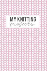 My Knitting Projects: Knitting Paper 4: 5 - 125 Pages to Note down your Knitting projects and patterns. - Camille Publishing (2018)