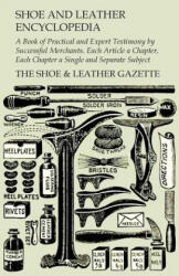 Shoe and Leather Encyclopedia - A Book of Practical and Expert Testimony by Successful Merchants. Each Article a Chapter, Each Chapter a Single and Se - The Shoe & Leather Gazette (ISBN: 9781473338234)