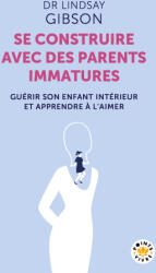 Se construire avec des parents immatures - Lindsay Gibson (2025)