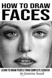 How to Draw Faces: Learn to Draw People from Complete Scratch - Jasmina Susak, Jasmina Susak (ISBN: 9781077808362)