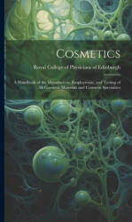 Cosmetics: a Handbook of the Manufacture, Employment, and Testing of All Cosmetic Materials and Cosmetic Specialties - Royal College of Physicians of Edinbu. . . (ISBN: 9781019698402)
