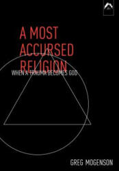 A Most Accursed Religion: When a Trauma Becomes God - Greg Mogenson (ISBN: 9780882145525)