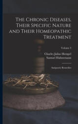 The Chronic Diseases, Their Specific Nature and Their Homeopathic Treatment: Antipsoric Remedies; Volume 3 - Samuel Hahnemann (ISBN: 9781018420561)