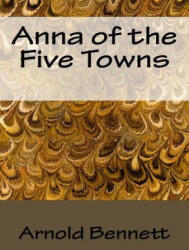 Anna of the Five Towns - Arnold Bennett (ISBN: 9781523244201)
