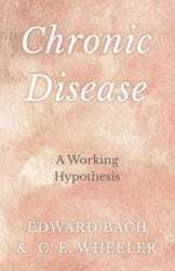 Chronic Disease - A Working Hypothesis - Edward Bach, C. E. Wheeler (ISBN: 9781528709903)