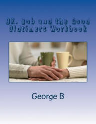 DR. Bob and the Good Oldtimers Workbook - George B (ISBN: 9781499184129)
