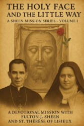 THE HOLY FACE AND THE LITTLE WAY - Allan Smith, Fulton J. Sheen, St. Thérèse of Lisieux (ISBN: 9781997627586)
