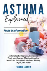 Asthma Explained: Asthma Facts, Diagnosis, Symptoms, Treatment, Causes, Effects, Alternative Medicines, Therapeutic Methods, History, My - Frederick Earlstein (ISBN: 9781946286628)
