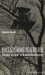 Határőrmundérban - 70-es évek a határvidéken (ISBN: 9786156439819)