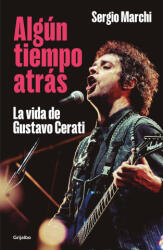 Algún Tiempo Atrás. La Vida de Gustavo Cerati / Some Time Ago. the Life of Gusta Vo Cerati - MARCHI, SERGIO (ISBN: 9786073836142)