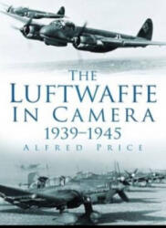 Luftwaffe in Camera 1939-1945 - Alfred Price (ISBN: 9780752451022)