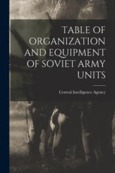 Table of Organization and Equipment of Soviet Army Units - Central Intelligence Agency (ISBN: 9781013365911)