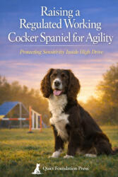Raising a Regulated Working Cocker Spaniel for Agility - Quiet Foundation Press (2026)