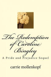 The Redemption of Caroline Bingley: A Pride and Prejudice Sequel - Carrie Mollenkopf (2015)