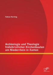 Archaologie und Theologie fruhchristlicher Kirchenbauten am Niederrhein in Xanten - Fabian Korting (ISBN: 9783958506053)
