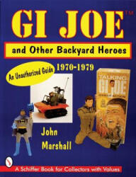 GI Joe and Other Backyard Heroes 1970-1979: An Unauthorized Guide - John Marshall (ISBN: 9780764302015)