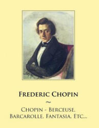 Chopin - Berceuse, Barcarolle, Fantasia, Etc. . . - Frederic Chopin, Samwise Publishing (ISBN: 9781500907174)
