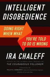 Intelligent Disobedience: Doing Right When What You're Told to Do Is Wrong - Ira Chaleff (ISBN: 9781626564275)