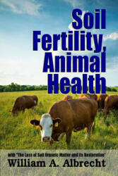 Soil Fertility, Animal Health - with "the Loss of Soil Organic Matter and its Restoration" - William a Albrecht (ISBN: 9781312921061)