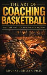 The Art of Coaching Basketball (ISBN: 9781971241029)