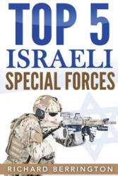Top 5 Israeli Special Forces: Special Forces, Israel, Special Operations, Special Operator, Navy Seals, Delta Force, SAS - Richard Berrington (ISBN: 9781535086301)