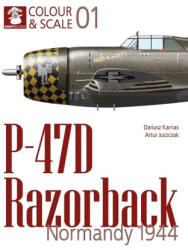 Colour & Scale 01. P-47D Razorback. Normandy 1944 - Dariusz Karnas (ISBN: 9788367227681)