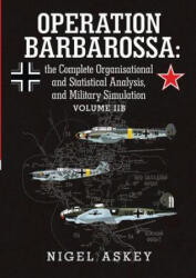 Operation Barbarossa: the Complete Organisational and Statistical Analysis, and Military Simulation Volume Iib - Nigel Askey (ISBN: 9781312413269)