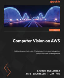 Computer Vision on AWS: Build and deploy real-world CV solutions with Amazon Rekognition, Lookout for Vision, and SageMaker - Nate Bachmeier, Jay Rao (ISBN: 9781801078689)