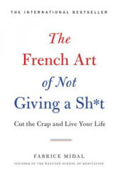 The French Art of Not Giving a Sh*t: Cut the Crap and Live Your Life - Fabrice Midal (ISBN: 9780316478212)