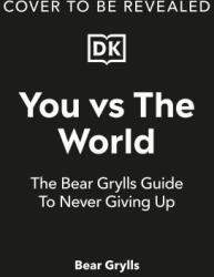 You Vs the World: The Bear Grylls Guide to Never Giving Up - GRYLIS BEAR (ISBN: 9780744070675)