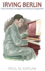 Irving Berlin: From Penniless Immigrant to America's Songwriter - Kaplan, Paul Matthew (ISBN: 9781455625406)