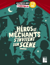 Héros et méchants s'invitent sur scène 7-13 ans - Julie Abecassis, Sylvie Blanc Dupin, Johann Corbard, Elisa Bligny, Florence Hetsch, Christine Khandjian, Vivianne Faudi-khourdifi, Frédérique Kramer, Cyril Le Gloanic, Anne-Marie Mésa (2022)