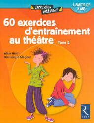 60 exercices d'entraînement au théâtre - Tome 2 - Alain Héril, Dominique Mégrier (2005)