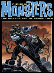 Fiendish Monsters: The Horror Art of Bruce Timm - Bruce Timm, Bruce Timm (ISBN: 9781640411005)