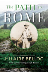 The Path to Rome - Hilaire Belloc, Joseph Pearce (ISBN: 9781960711373)