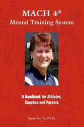 Mach 4 Mental Training Systemtm: A Handbook for Athletes, Coaches, and Parents - Ph. D. Anne Smith, Anne E. Smith Ph. D. (ISBN: 9780977895809)