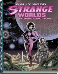 Wally Wood: Strange Worlds of Science Fiction - Wally Wood, J. David Spurlock (2012)