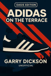 Adidas on the Terrace - Oasis Edition - Garry Dickson (2025)