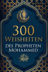 300 Weisheiten des Propheten Mohammed ? - Husain Abbas (ISBN: 9789403685106)