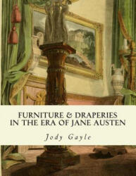 Furniture and Draperies in the Era of Jane Austen: Ackermann's Repository of Arts - Jody Gayle (ISBN: 9780988400177)