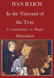 In the Vineyard of the Text: A Commentary to Hugh's Didascalicon - Illich, Ivan (ISBN: 9780714531571)