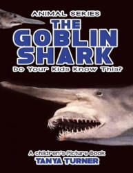 THE GOBLIN SHARK Do Your Kids Know This? : A Children's Picture Book - Tanya Turner (ISBN: 9781540497055)