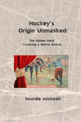 Hockey's Origin Unmasked - Howdie Mickoski (ISBN: 9788269126655)