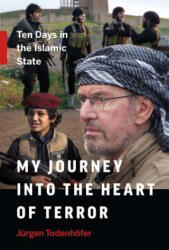 My Journey into the Heart of Terror - Jurgen Todenhofer (ISBN: 9781771642248)