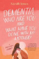 Dementia, who are you and what have done with my mother? - Sarah Jones (ISBN: 9780645844047)