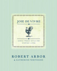 Joie de Vivre: Simple French Style for Everyday Living - Katherine Whiteside (ISBN: 9781982157425)