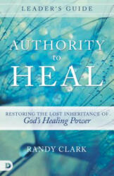 Authority To Heal Leader's Guide - Randy Clark (ISBN: 9780768408928)