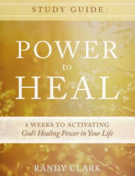Power To Heal Study Guide - Randy Clark (ISBN: 9780768407341)